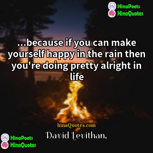 David Levithan Quotes | ...because if you can make yourself happy